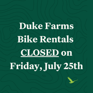 Duke Farms
Bike Rentals 
CLOSED on
Friday, July 25th